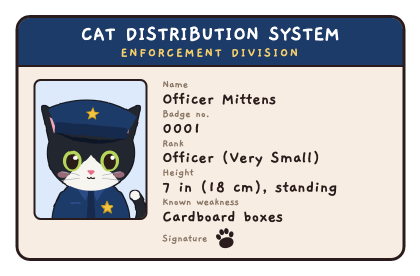 Officer Mittens' ID card: Cat Distribution System Enforcement Division, height 7 inches, known weakness cardboard boxes.